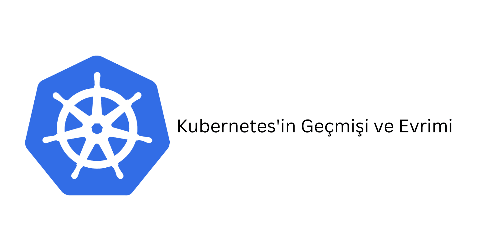 Kubernetes'in Geçmişi ve Evrimi