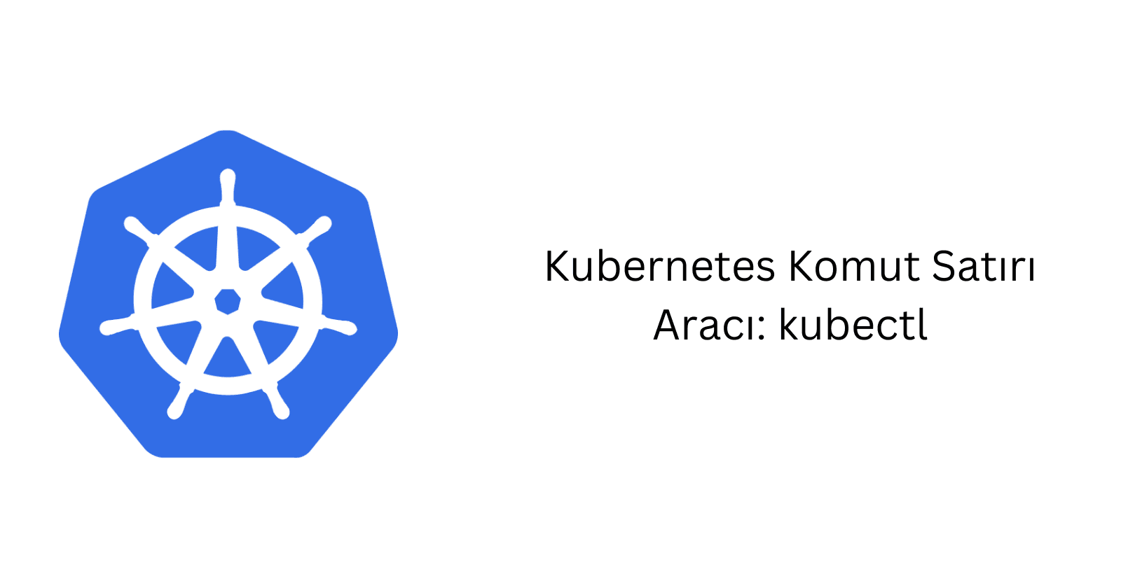 Kubernetes Komut Satırı Aracı: kubectl